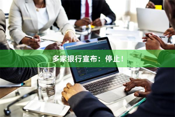 多家银行宣布：停止！