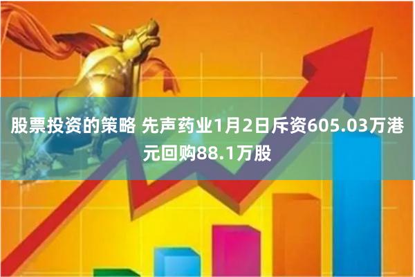 股票投资的策略 先声药业1月2日斥资605.03万港元回购88.1万股