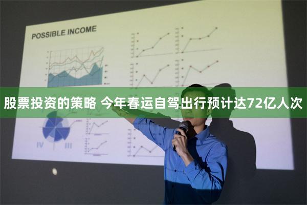 股票投资的策略 今年春运自驾出行预计达72亿人次